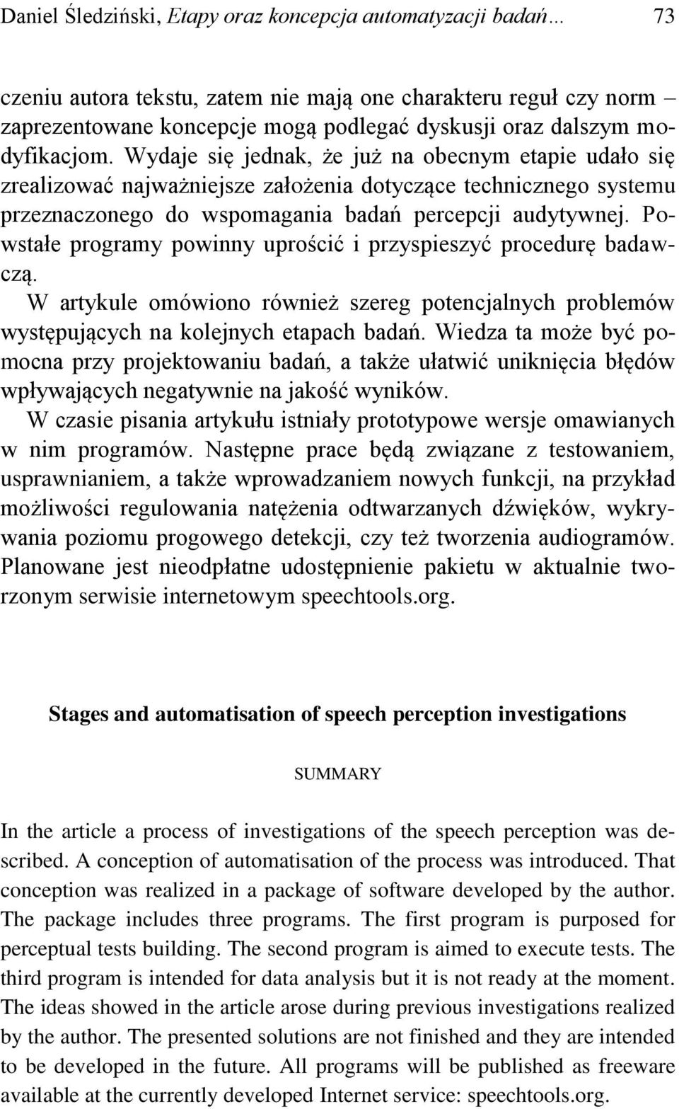 Powstałe programy powinny uprościć i przyspieszyć procedurę badawczą. W artykule omówiono również szereg potencjalnych problemów występujących na kolejnych etapach badań.