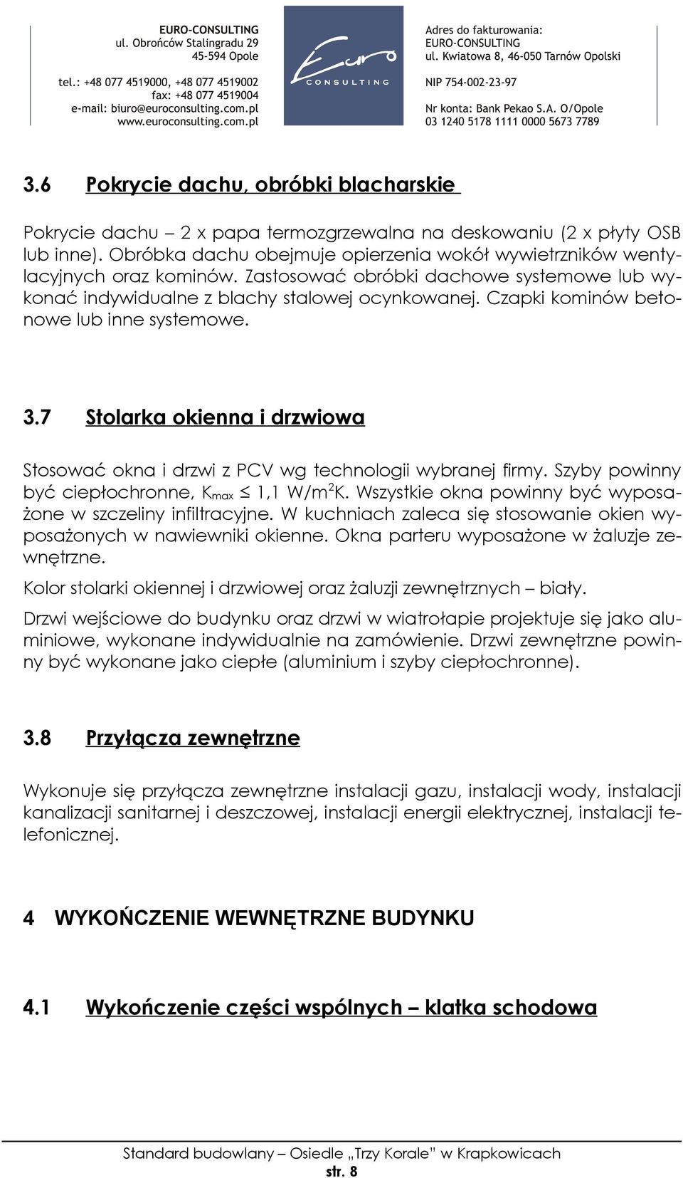 Czapki kominów betonowe lub inne systemowe. 3.7 Stolarka okienna i drzwiowa Stosować okna i drzwi z PCV wg technologii wybranej firmy. Szyby powinny być ciepłochronne, K max 1,1 W/m 2 K.