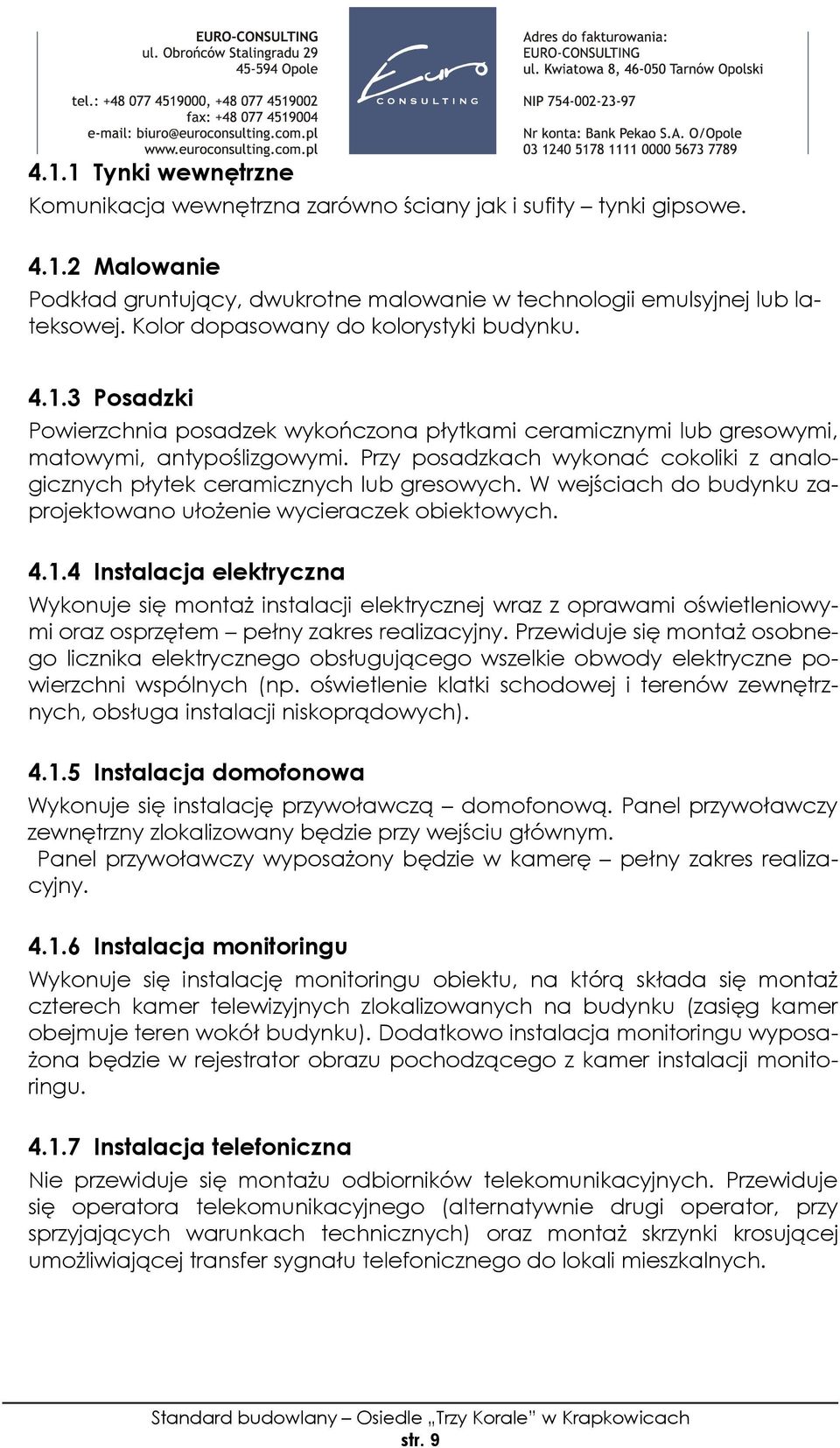 Przy posadzkach wykonać cokoliki z analogicznych płytek ceramicznych lub gresowych. W wejściach do budynku zaprojektowano ułożenie wycieraczek obiektowych. 4.1.