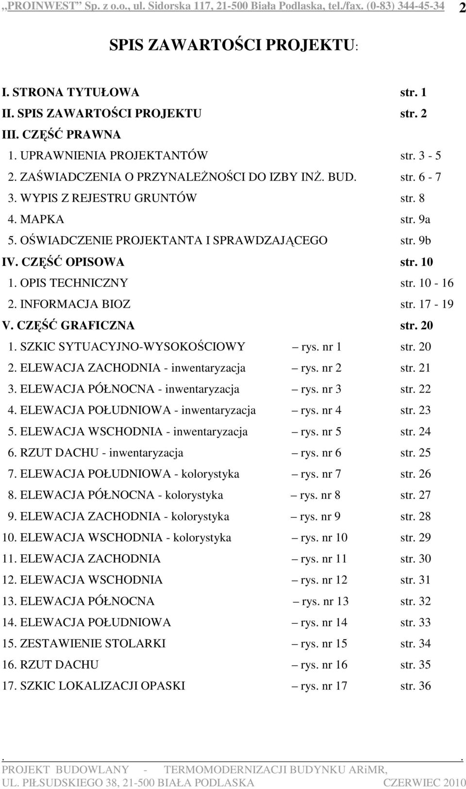 17-19 V. CZĘŚĆ GRAFICZNA str. 20 1. SZKIC SYTUACYJNO-WYSOKOŚCIOWY rys. nr 1 str. 20 2. ELEWACJA ZACHODNIA - inwentaryzacja rys. nr 2 str. 21 3. ELEWACJA PÓŁNOCNA - inwentaryzacja rys. nr 3 str. 22 4.