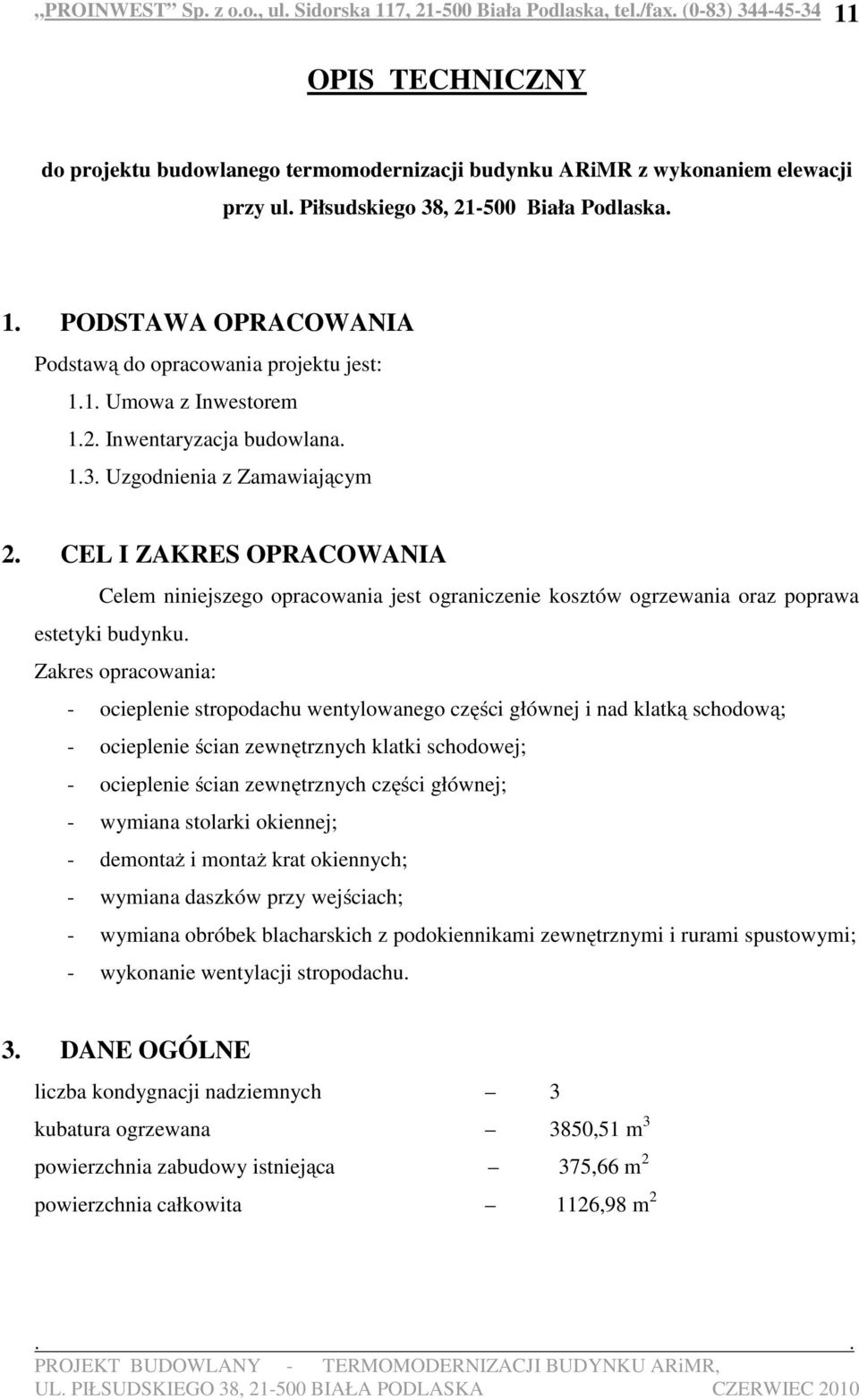 CEL I ZAKRES OPRACOWANIA Celem niniejszego opracowania jest ograniczenie kosztów ogrzewania oraz poprawa estetyki budynku.