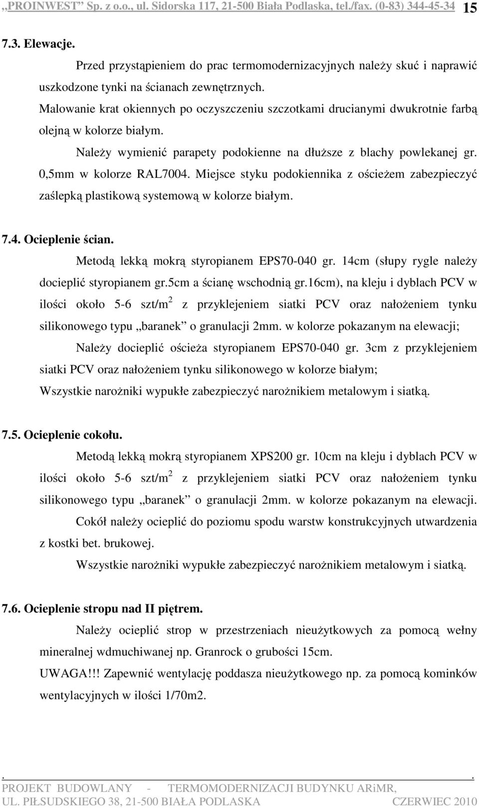 Miejsce styku podokiennika z ościeżem zabezpieczyć zaślepką plastikową systemową w kolorze białym. 7.4. Ocieplenie ścian. Metodą lekką mokrą styropianem EPS70-040 gr.