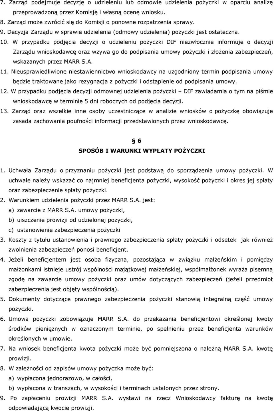 W przypadku podjęcia decyzji o udzieleniu pożyczki DIF niezwłocznie informuje o decyzji Zarządu wnioskodawcę oraz wzywa go do podpisania umowy pożyczki i złożenia zabezpieczeń, wskazanych przez MARR