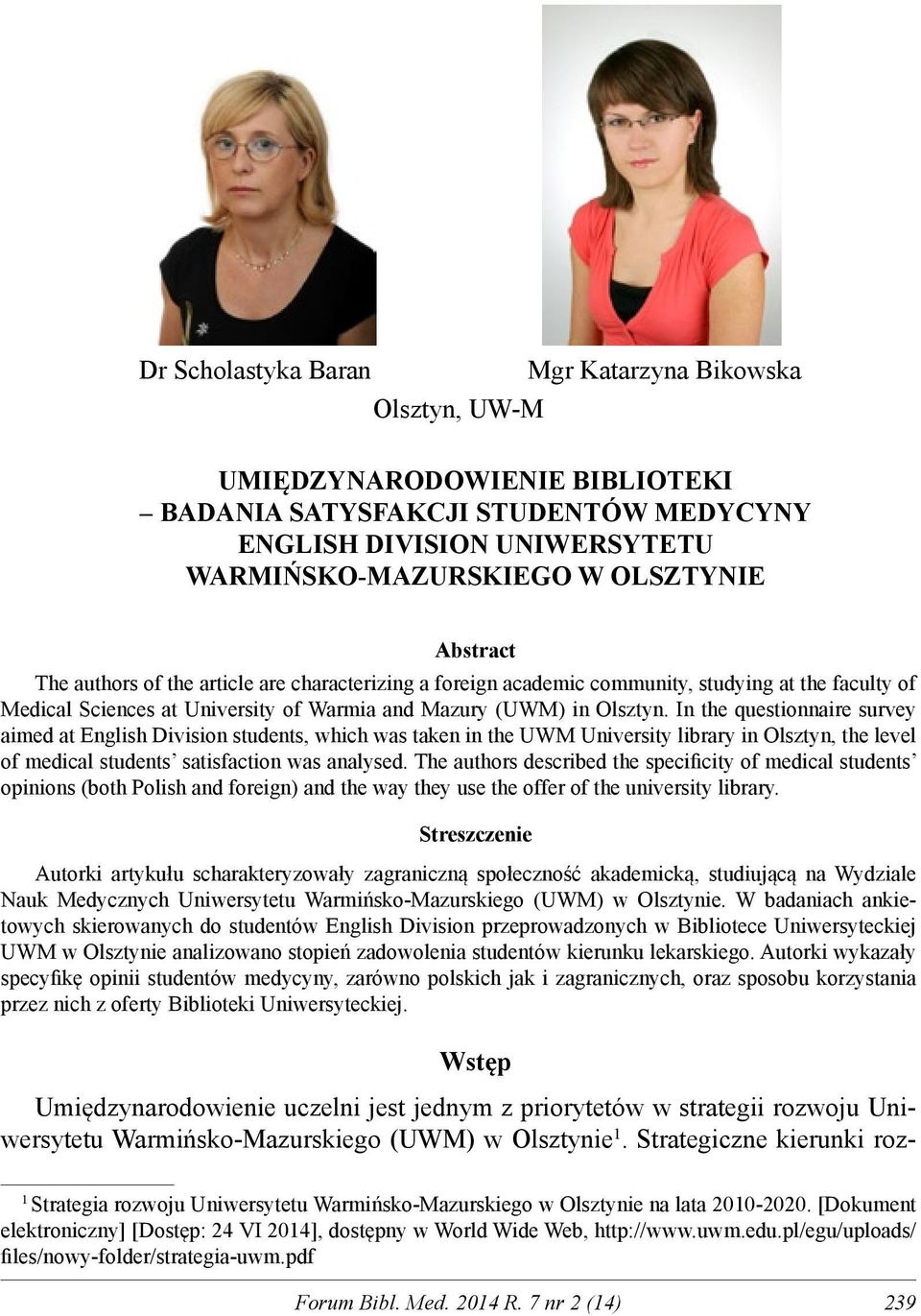 In the questionnaire survey aimed at English Division students, which was taken in the UWM University library in Olsztyn, the level of medical students satisfaction was analysed.