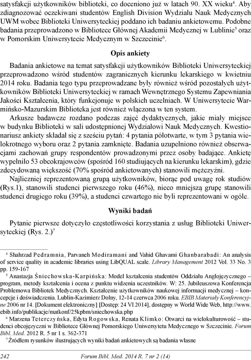 Podobne badania przeprowadzono w Bibliotece Głównej Akademii Medycznej w Lublinie 5 oraz w Pomorskim Uniwersytecie Medycznym w Szczecinie 6.