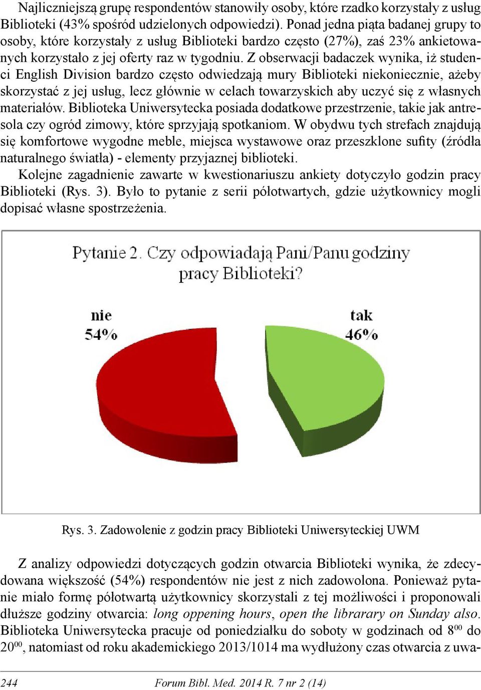 Z obserwacji badaczek wynika, iż studenci English Division bardzo często odwiedzają mury Biblioteki niekoniecznie, ażeby skorzystać z jej usług, lecz głównie w celach towarzyskich aby uczyć się z
