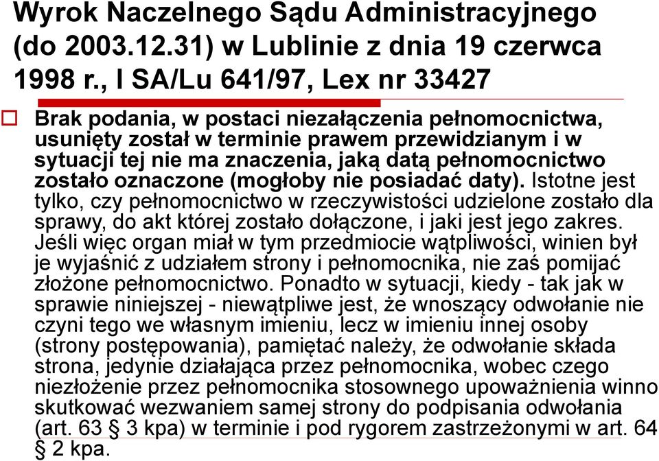 zostało oznaczone (mogłoby nie posiadać daty). Istotne jest tylko, czy pełnomocnictwo w rzeczywistości udzielone zostało dla sprawy, do akt której zostało dołączone, i jaki jest jego zakres.