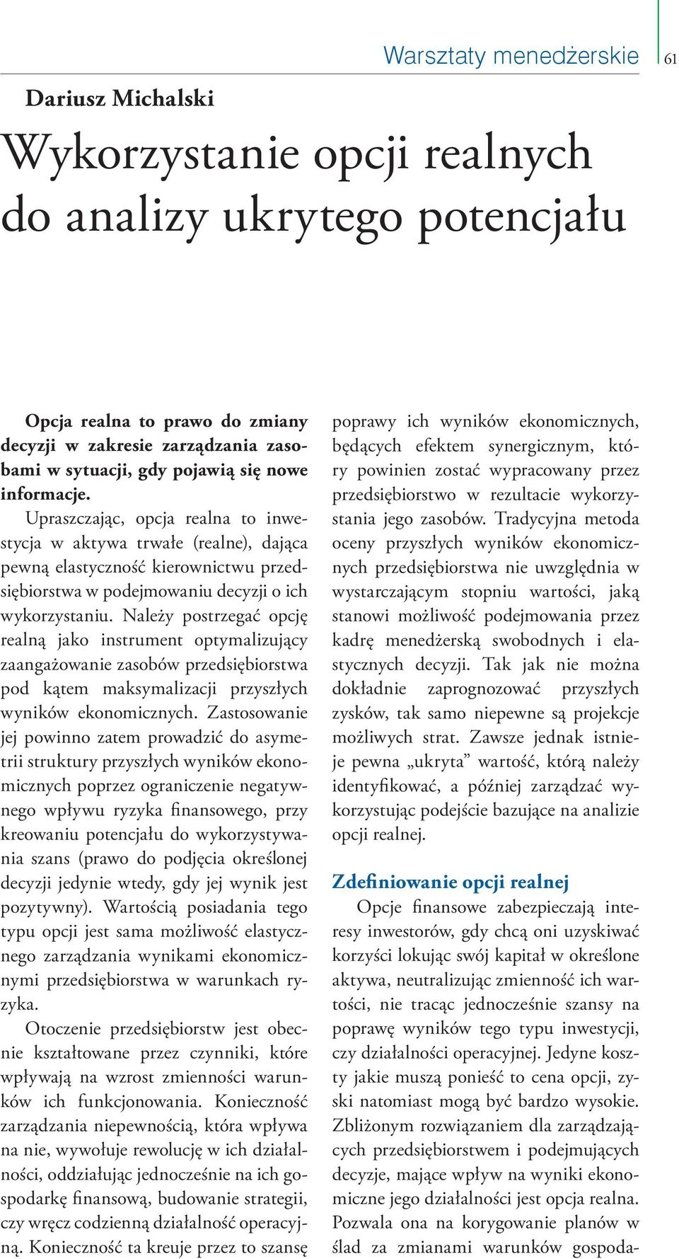 Należy postrzegać opcję realną jako instrument optymalizujący zaangażowanie zasobów przedsiębiorstwa pod kątem maksymalizacji przyszłych wyników ekonomicznych.