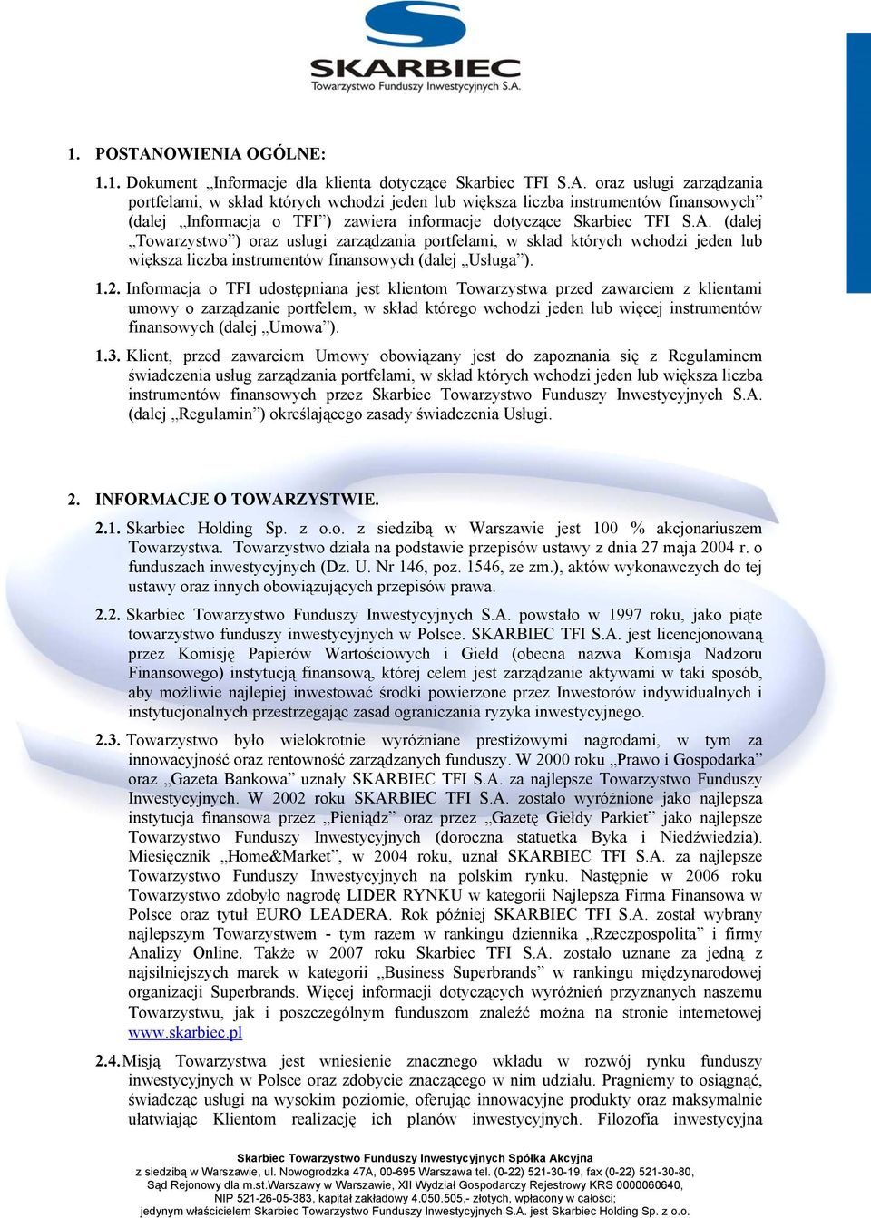 Informacja o TFI udostępniana jest klientom Towarzystwa przed zawarciem z klientami umowy o zarządzanie portfelem, w skład którego wchodzi jeden lub więcej instrumentów finansowych (dalej Umowa ). 1.