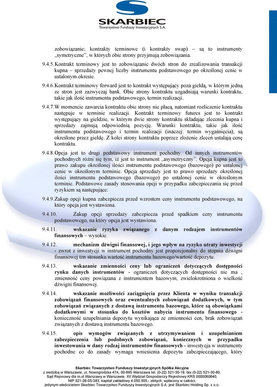 Kontrakt terminowy forward jest to kontrakt występujący poza giełdą, w którym jedną ze stron jest zazwyczaj bank.