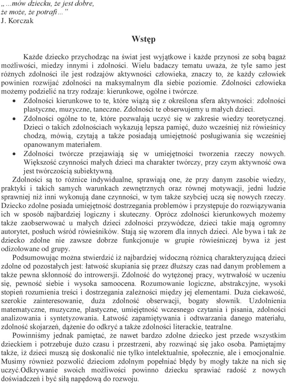 Zdolności człowieka możemy podzielić na trzy rodzaje: kierunkowe, ogólne i twórcze. Zdolności kierunkowe to te, które wiążą się z określona sfera aktywności: zdolności plastyczne, muzyczne, taneczne.