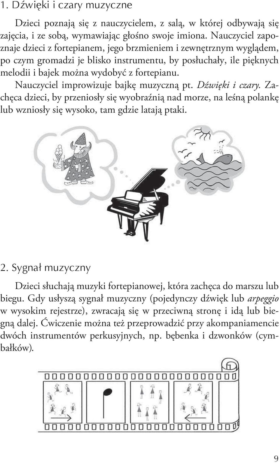 Nauczyciel improwizuje bajkę muzyczną pt. Dźwięki i czary. Zachęca dzieci, by przeniosły się wyobraźnią nad morze, na leśną polankę lub wzniosły się wysoko, tam gdzie latają ptaki. 2.