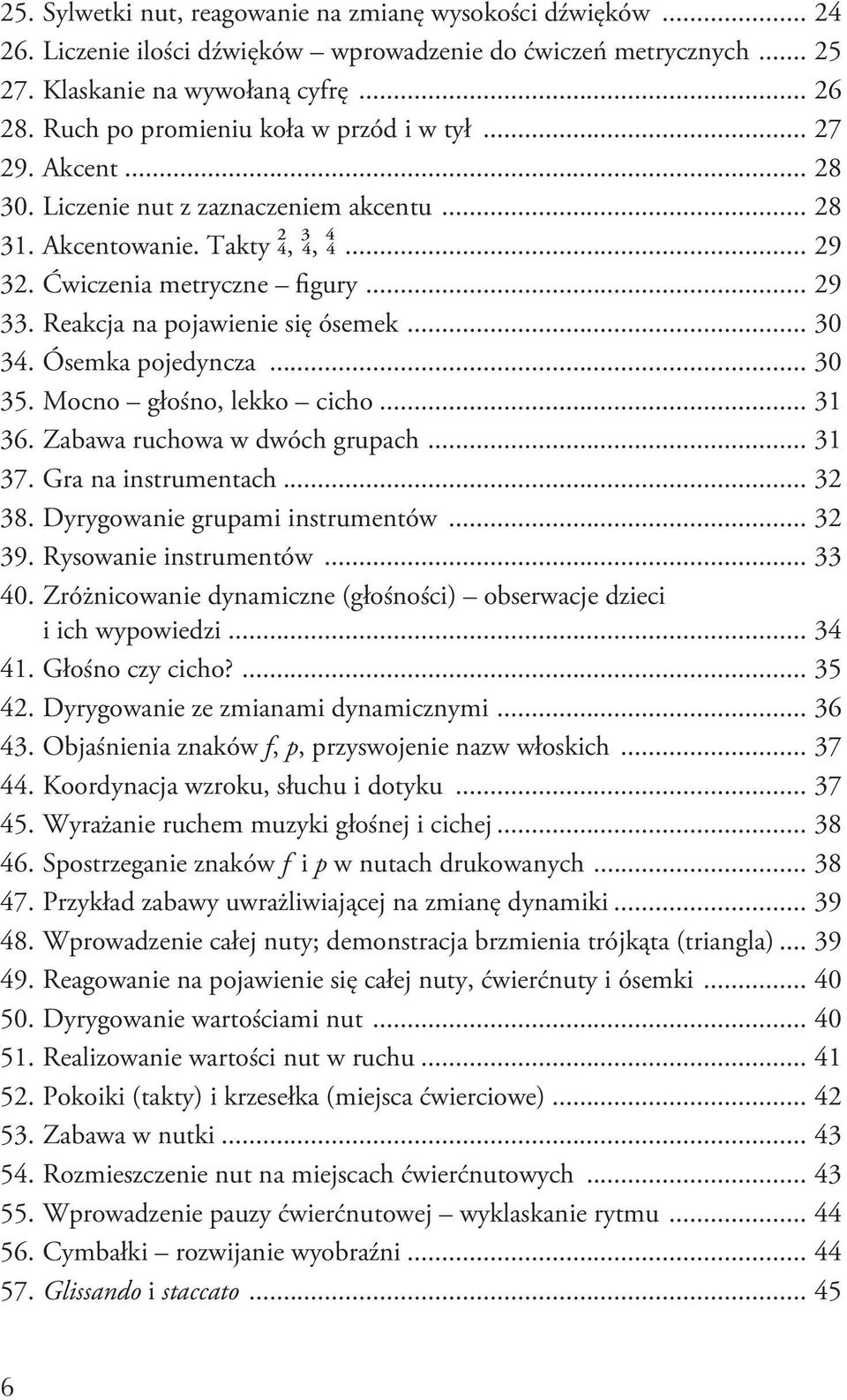 Reakcja na pojawienie się ósemek... 30 34. Ósemka pojedyncza... 30 35. Mocno głośno, lekko cicho... 31 36. Zabawa ruchowa w dwóch grupach... 31 37. Gra na instrumentach... 32 38.