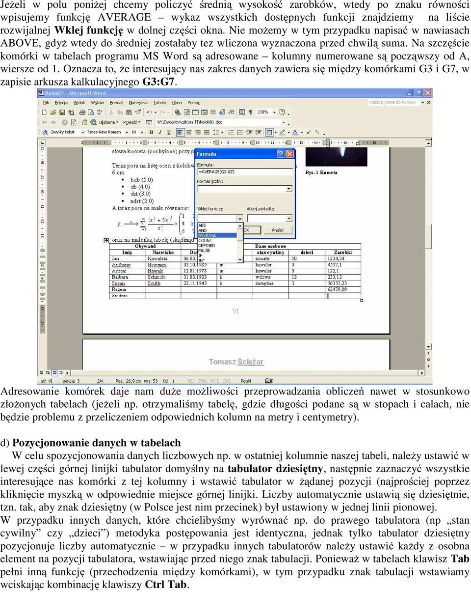 Na szczęście komórki w tabelach programu MS Word są adresowane kolumny numerowane są począwszy od A, wiersze od 1.