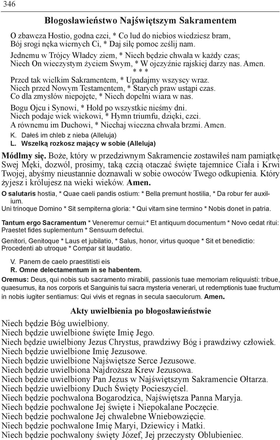 Niech przed Nowym Testamentem, * Starych praw ustąpi czas. Co dla zmysłów niepojęte, * Niech dopełni wiara w nas. Bogu Ojcu i Synowi, * Hołd po wszystkie nieśmy dni.