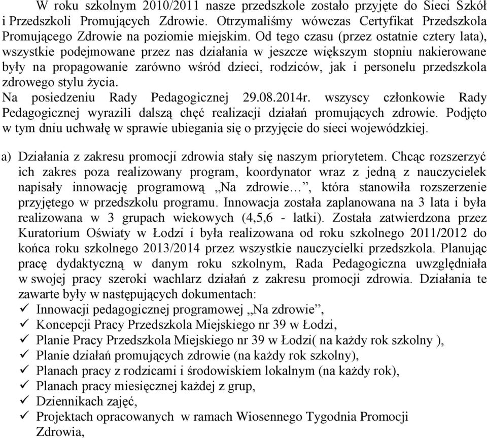 przedszkola zdrowego stylu życia. Na posiedzeniu Rady Pedagogicznej 29.08.2014r. wszyscy członkowie Rady Pedagogicznej wyrazili dalszą chęć realizacji działań promujących zdrowie.
