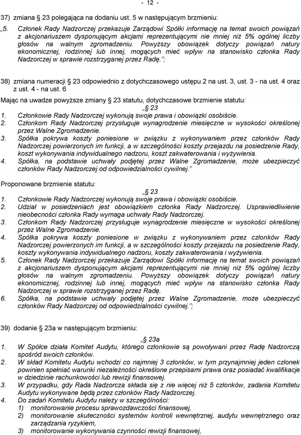 zgromadzeniu. Powyższy obowiązek dotyczy powiązań natury ekonomicznej, rodzinnej lub innej, mogących mieć wpływ na stanowisko członka Rady Nadzorczej w sprawie rozstrzyganej przez Radę.