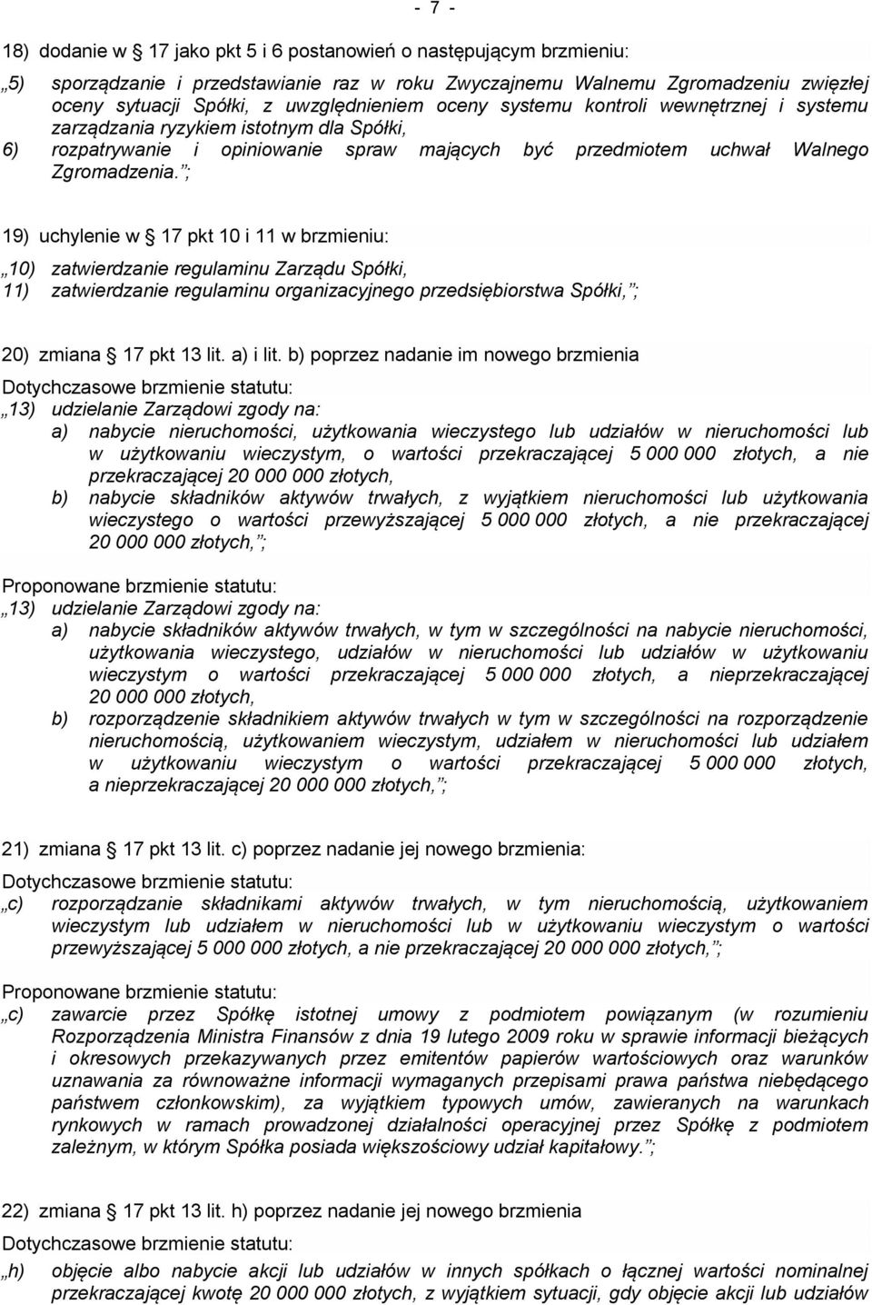 ; 19) uchylenie w 17 pkt 10 i 11 w brzmieniu: 10) zatwierdzanie regulaminu Zarządu Spółki, 11) zatwierdzanie regulaminu organizacyjnego przedsiębiorstwa Spółki, ; 20) zmiana 17 pkt 13 lit. a) i lit.