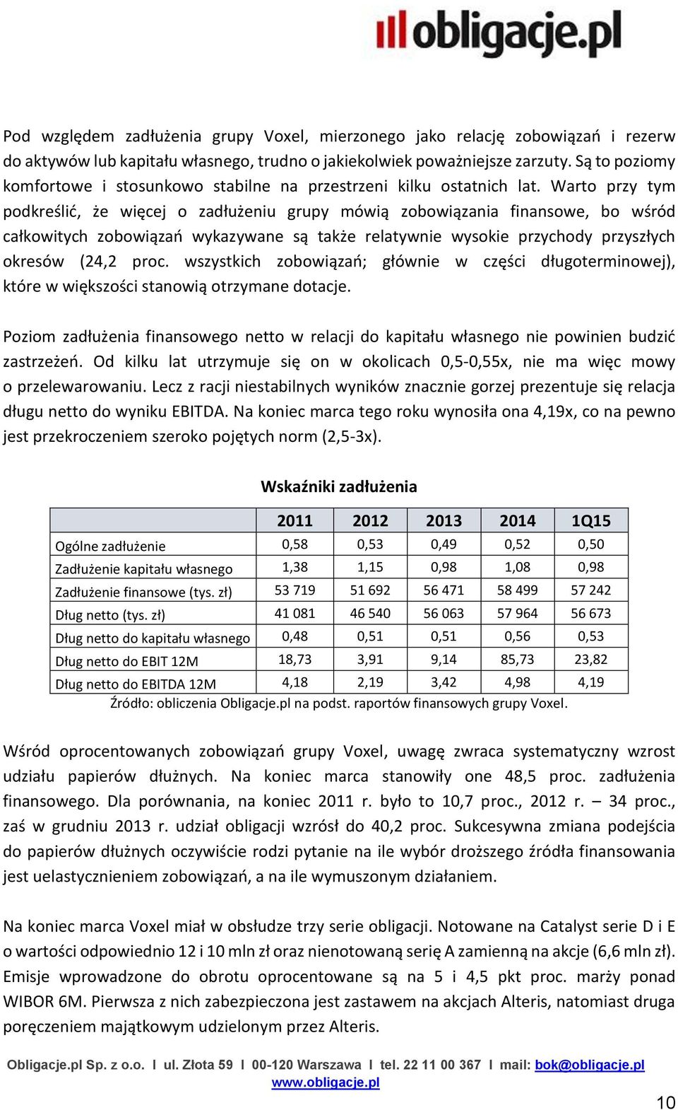 Warto przy tym podkreślić, że więcej o zadłużeniu grupy mówią zobowiązania finansowe, bo wśród całkowitych zobowiązań wykazywane są także relatywnie wysokie przychody przyszłych okresów (24,2 proc.