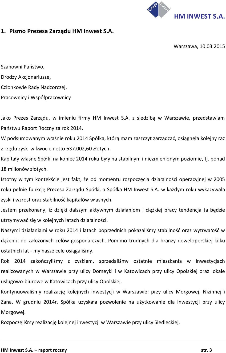 W podsumowanym właśnie roku 2014 Spółka, którą mam zaszczyt zarządzać, osiągnęła kolejny raz z rzędu zysk w kwocie netto 637.002,60 złotych.