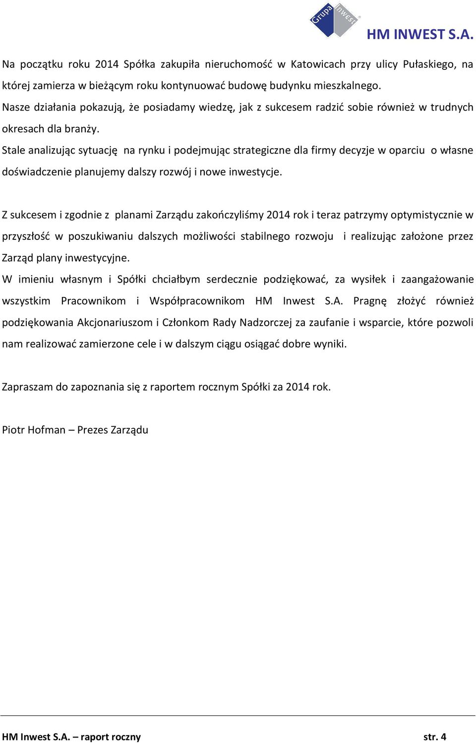 Stale analizując sytuację na rynku i podejmując strategiczne dla firmy decyzje w oparciu o własne doświadczenie planujemy dalszy rozwój i nowe inwestycje.