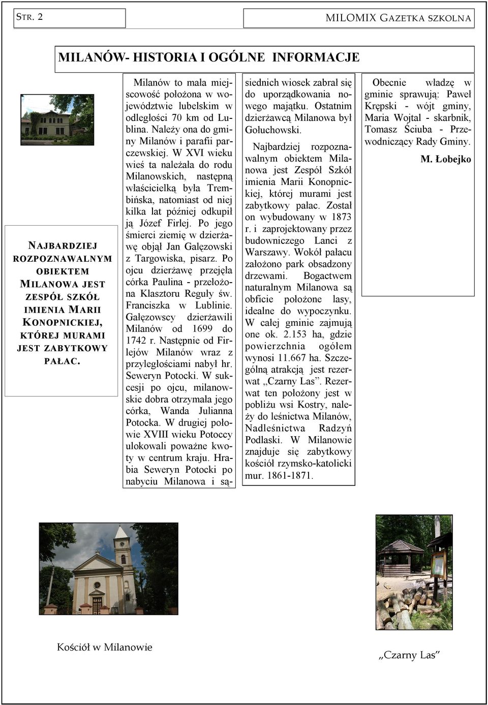 W XVI wieku wieś ta należała do rodu Milanowskich, następną właścicielką była Trembińska, natomiast od niej kilka lat później odkupił ją Józef Firlej.