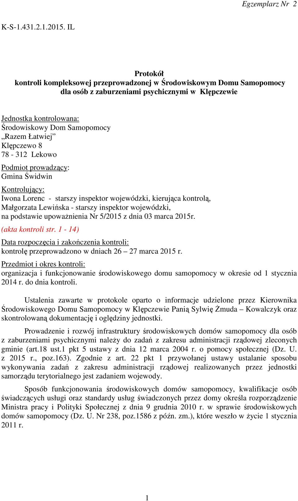 Klępczewo 8 78-312 Lekowo Podmiot prowadzący: Gmina Świdwin Kontrolujący: Iwona Lorenc - starszy inspektor wojewódzki, kierująca kontrolą, Małgorzata Lewińska - starszy inspektor wojewódzki, na