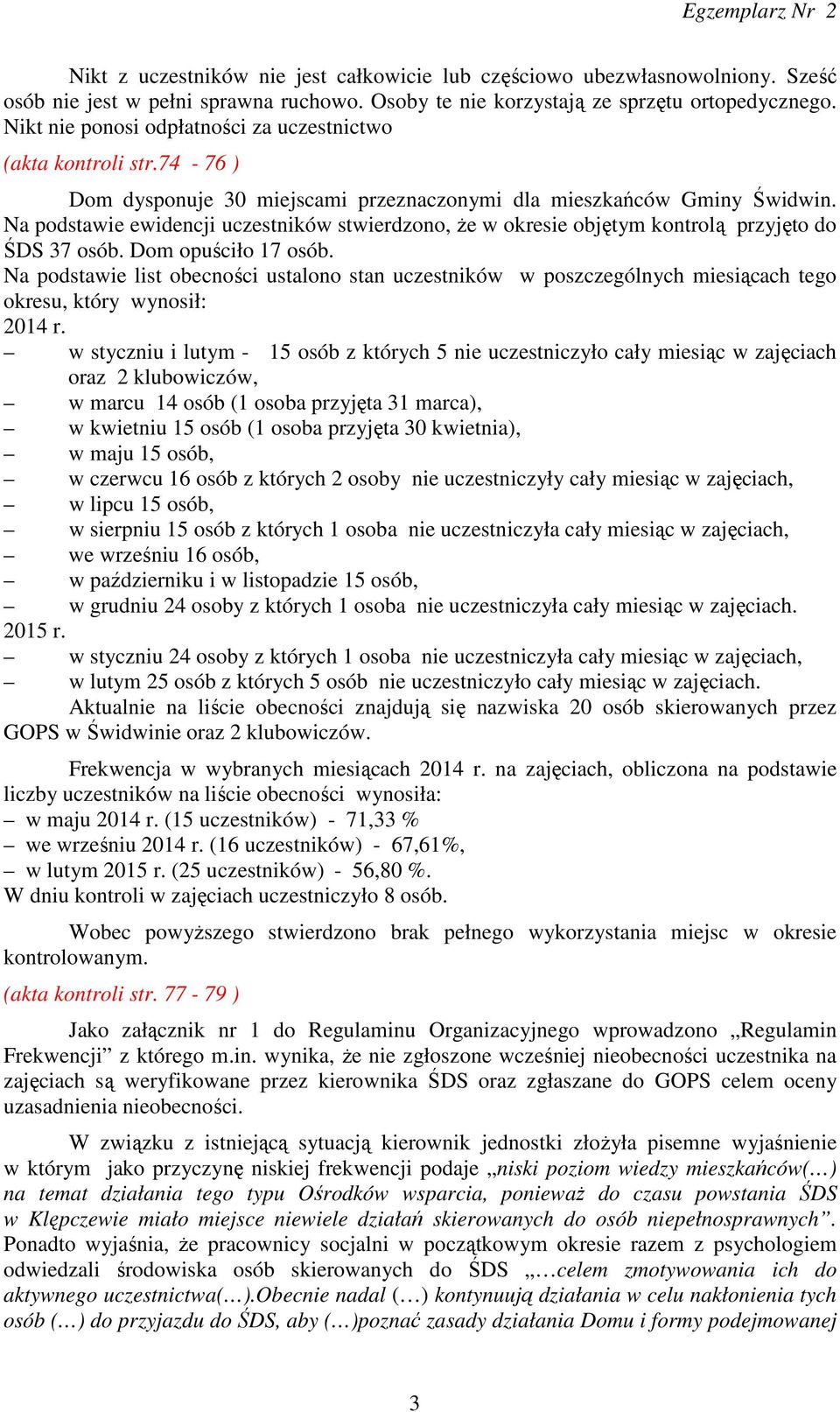 Na podstawie ewidencji uczestników stwierdzono, że w okresie objętym kontrolą przyjęto do ŚDS 37 osób. Dom opuściło 17 osób.