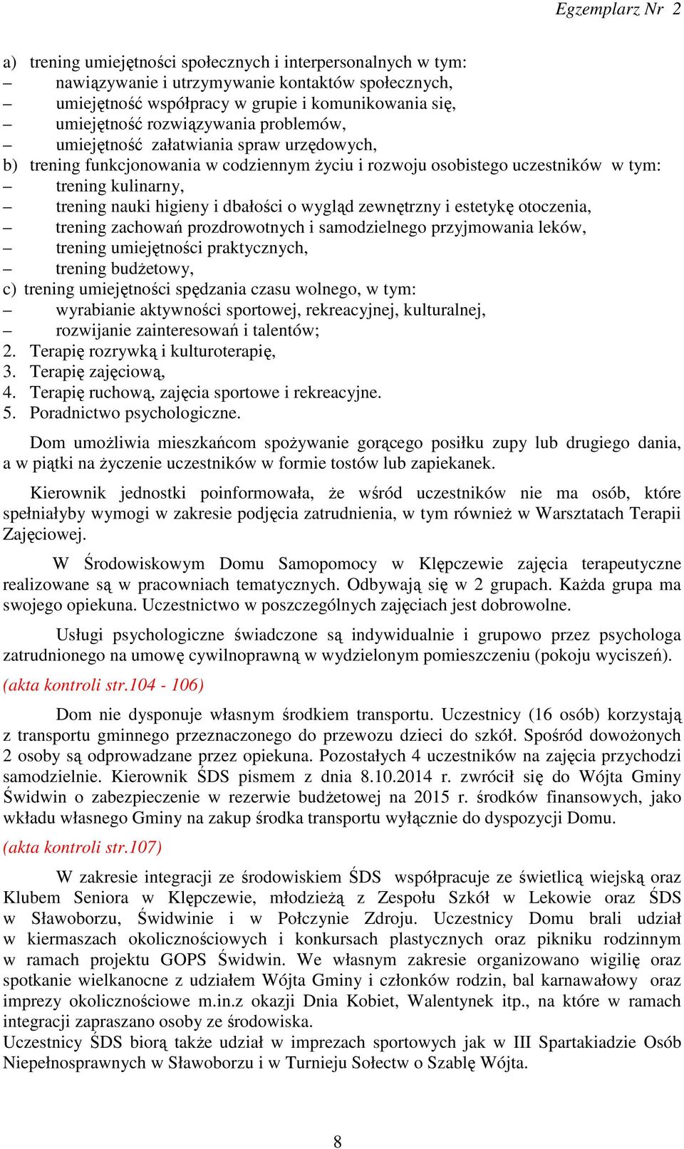 zewnętrzny i estetykę otoczenia, trening zachowań prozdrowotnych i samodzielnego przyjmowania leków, trening umiejętności praktycznych, trening budżetowy, c) trening umiejętności spędzania czasu