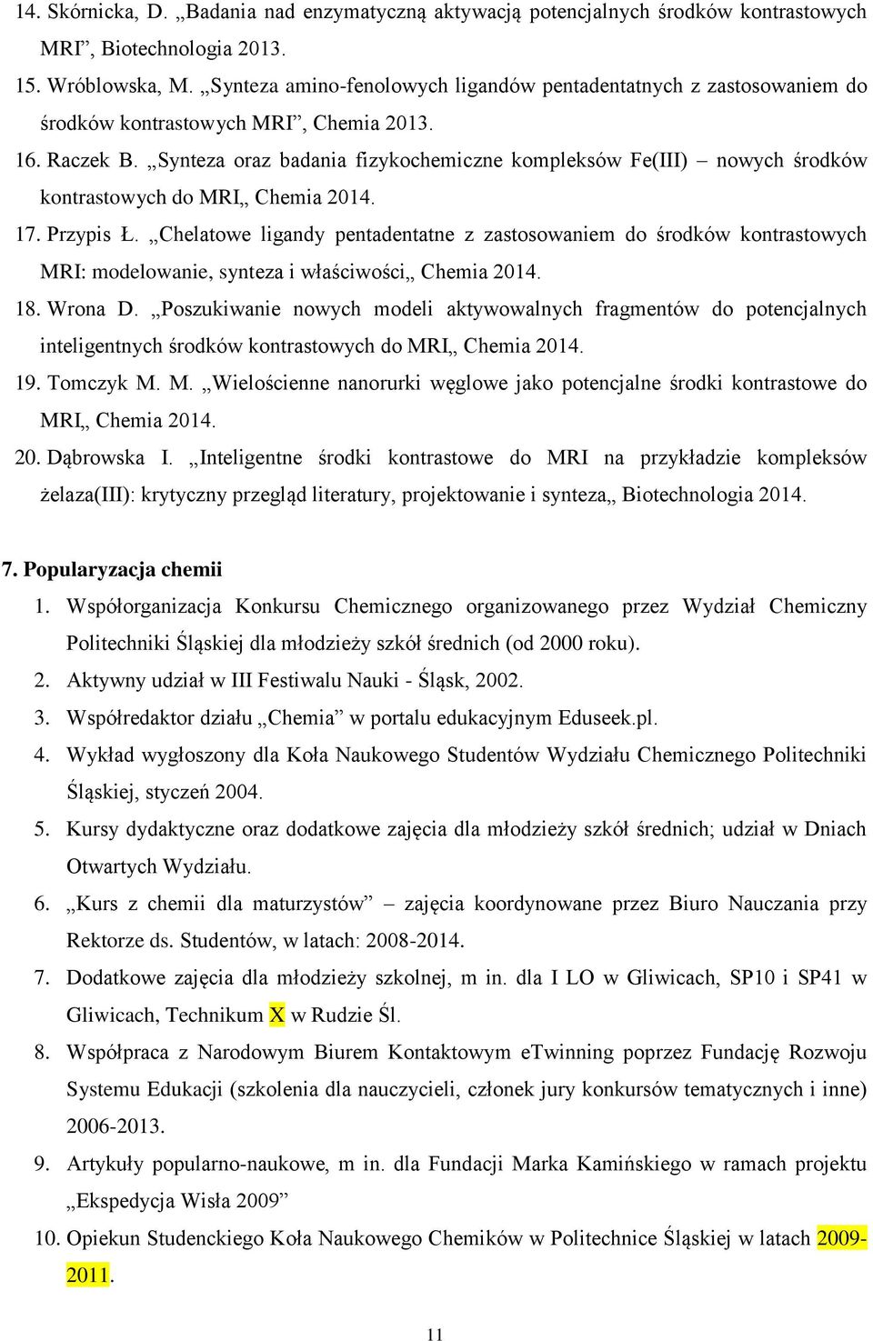 Synteza oraz badania fizykochemiczne kompleksów Fe(III) nowych środków kontrastowych do MRI Chemia 2014. 17. Przypis Ł.