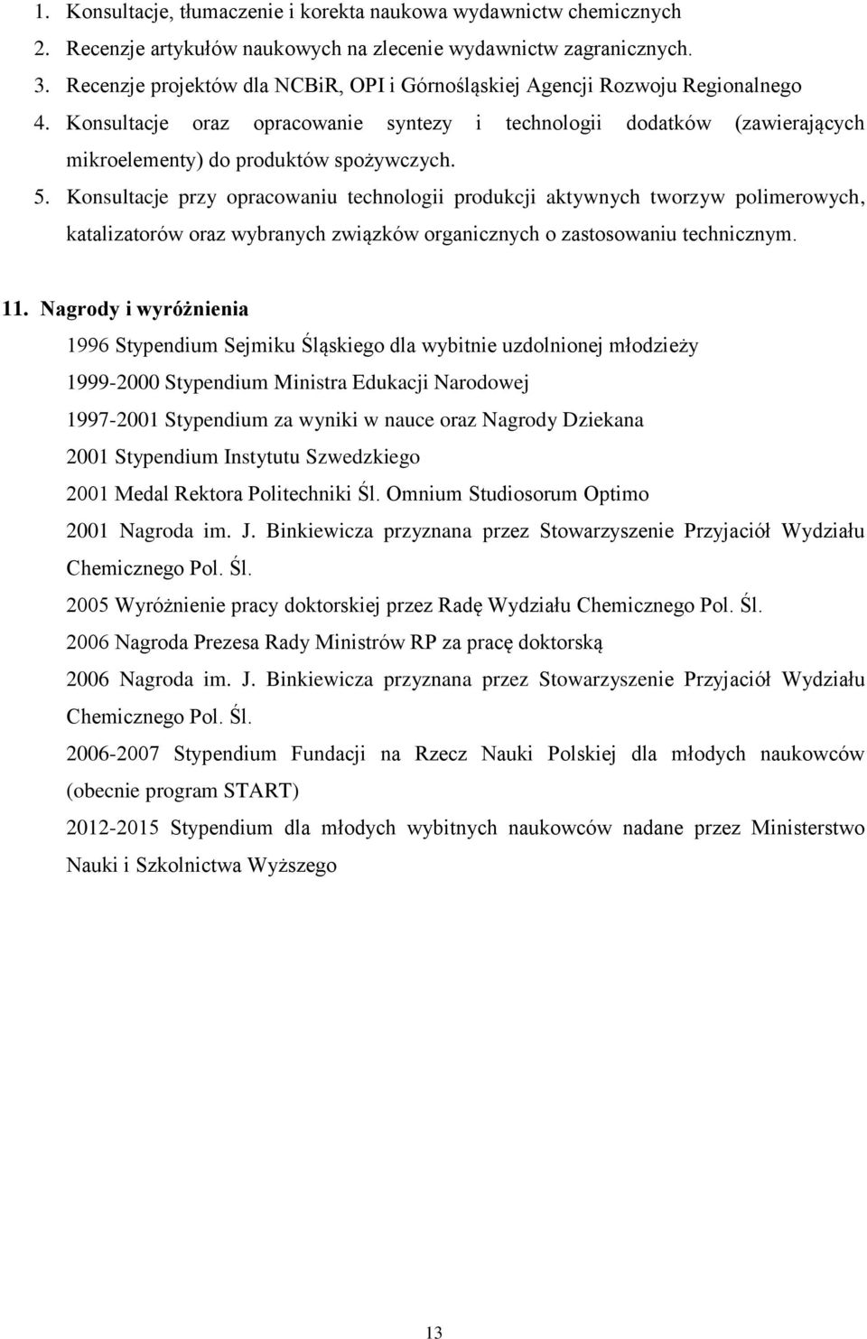 Konsultacje przy opracowaniu technologii produkcji aktywnych tworzyw polimerowych, katalizatorów oraz wybranych związków organicznych o zastosowaniu technicznym. 11.