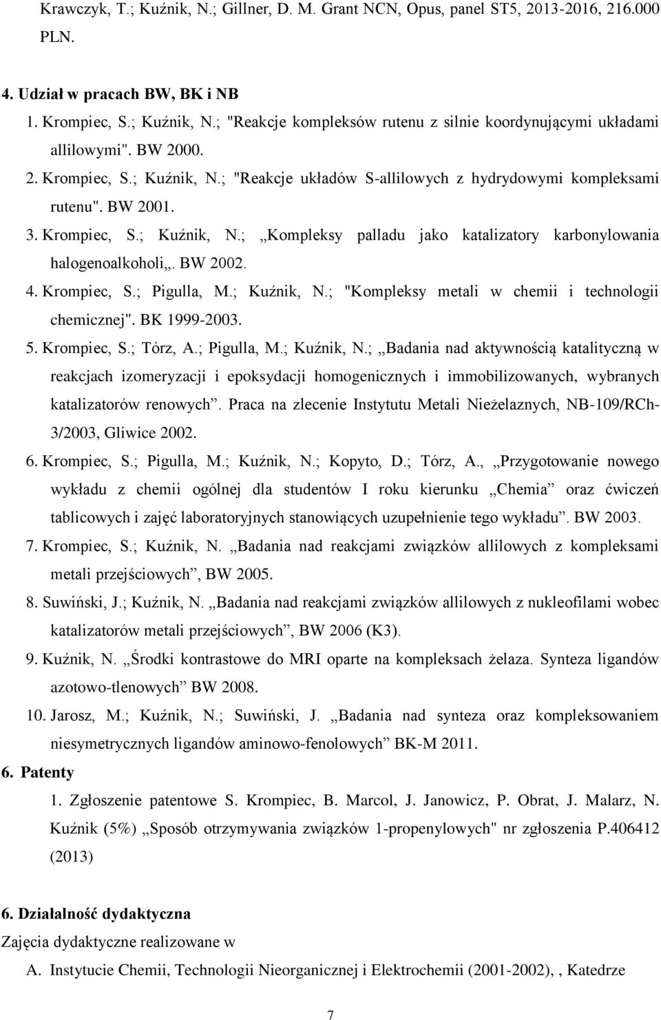 BW 2002. 4. Krompiec, S.; Pigulla, M.; Kuźnik, N.; "Kompleksy metali w chemii i technologii chemicznej". BK 1999-2003. 5. Krompiec, S.; Tórz, A.; Pigulla, M.; Kuźnik, N.; Badania nad aktywnością katalityczną w reakcjach izomeryzacji i epoksydacji homogenicznych i immobilizowanych, wybranych katalizatorów renowych.