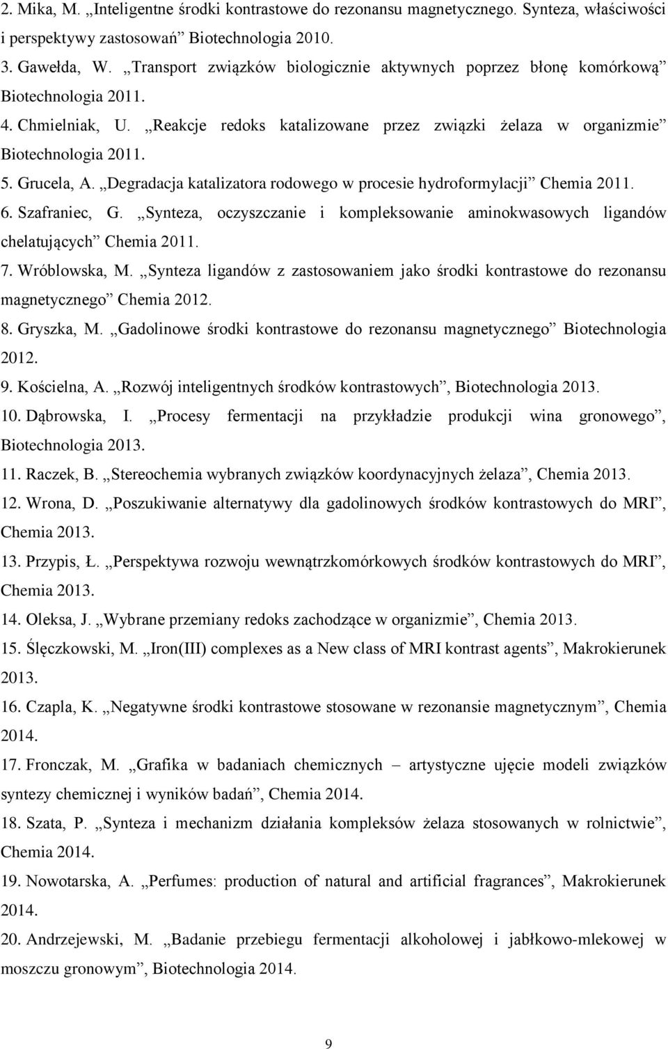 Grucela, A. Degradacja katalizatora rodowego w procesie hydroformylacji Chemia 2011. 6. Szafraniec, G. Synteza, oczyszczanie i kompleksowanie aminokwasowych ligandów chelatujących Chemia 2011. 7.