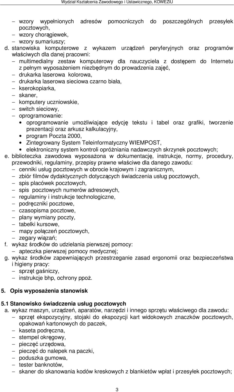 niezbędnym do prowadzenia zajęć, drukarka laserowa kolorowa, drukarka laserowa sieciowa czarno biała, kserokopiarka, skaner, komputery uczniowskie, switch sieciowy, oprogramowanie: oprogramowanie