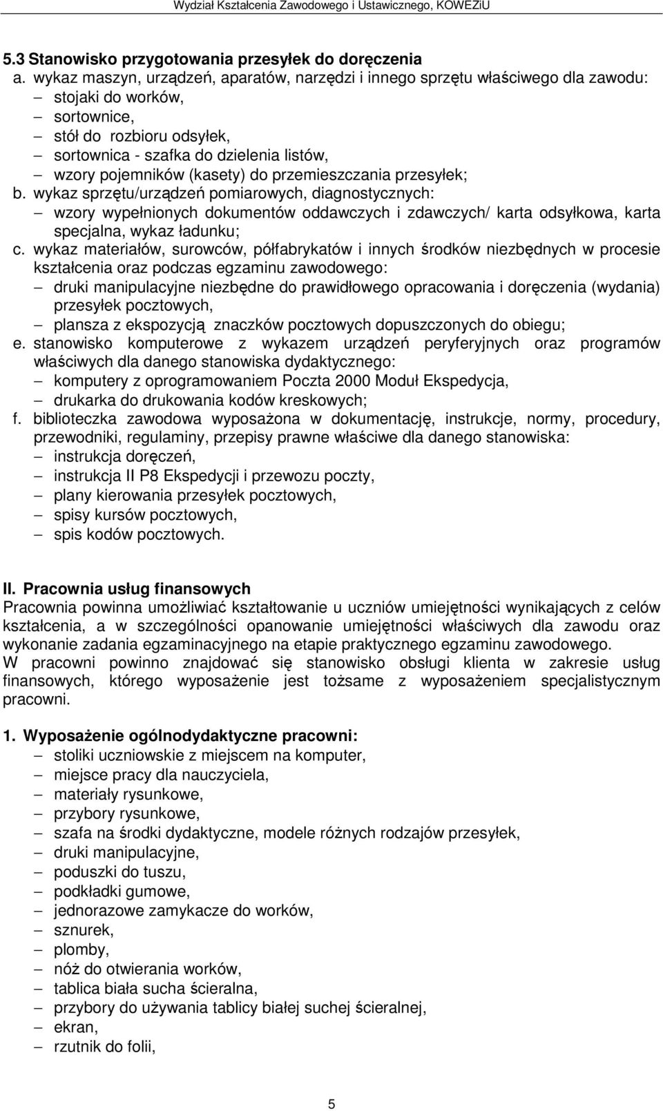 wykaz materiałów, surowców, półfabrykatów i innych środków niezbędnych w procesie kształcenia oraz podczas egzaminu zawodowego: druki manipulacyjne niezbędne do prawidłowego opracowania i doręczenia