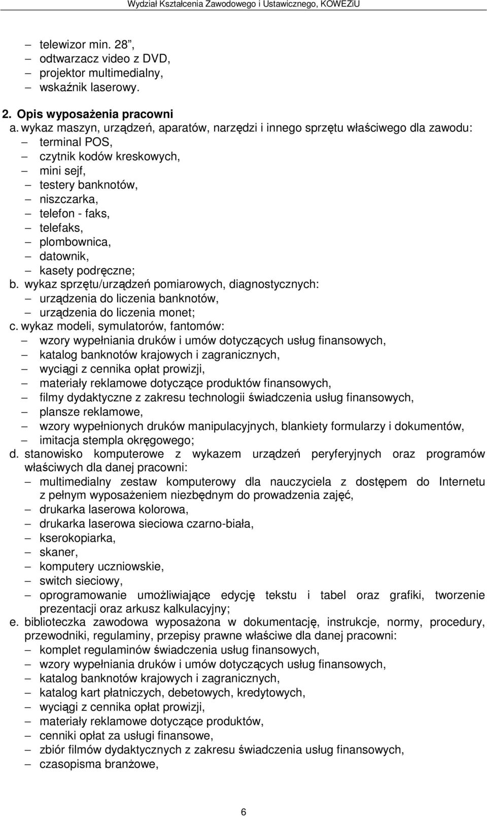 Opis wyposażenia pracowni terminal POS, czytnik kodów kreskowych, mini sejf, testery banknotów, niszczarka, telefon - faks, telefaks, plombownica, datownik, kasety podręczne; urządzenia do liczenia