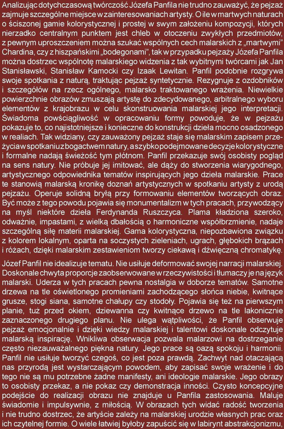 uproszczeniem można szukać wspólnych cech malarskich z martwymi Chardina, czy z hiszpańskimi bodegonami, tak w przypadku pejzaży Józefa Panfila można dostrzec wspólnotę malarskiego widzenia z tak