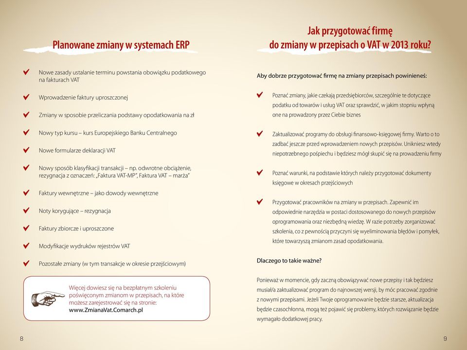 firmę na zmiany przepisach powinieneś: Poznać zmiany, jakie czekają przedsiębiorców, szczególnie te dotyczące podatku od towarów i usług VAT oraz sprawdzić, w jakim stopniu wpłyną one na prowadzony