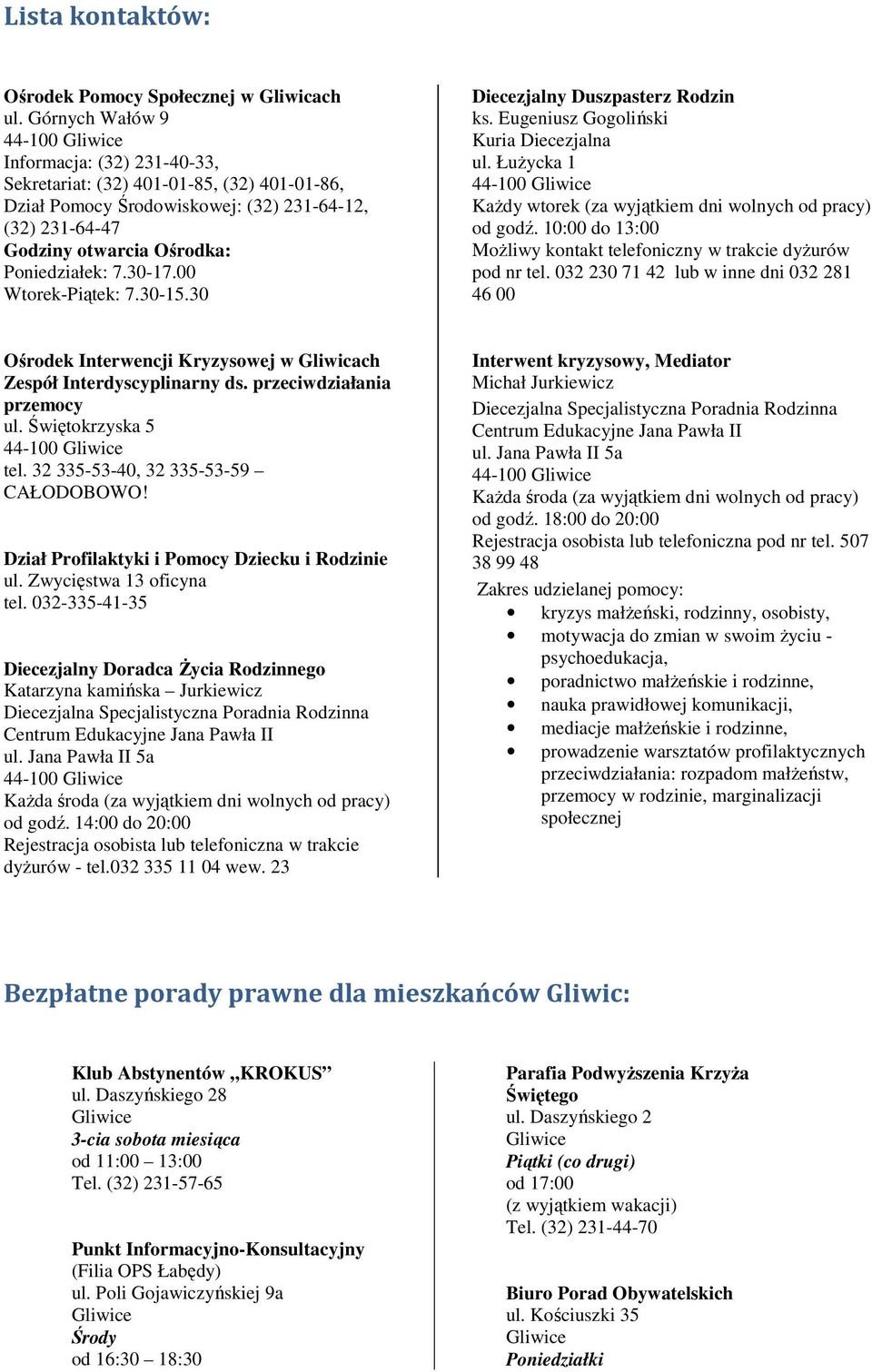 30-17.00 Wtorek-Piątek: 7.30-15.30 Diecezjalny Duszpasterz Rodzin ks. Eugeniusz Gogoliński Kuria Diecezjalna ul. ŁuŜycka 1 44-100 KaŜdy wtorek (za wyjątkiem dni wolnych od pracy) od godź.