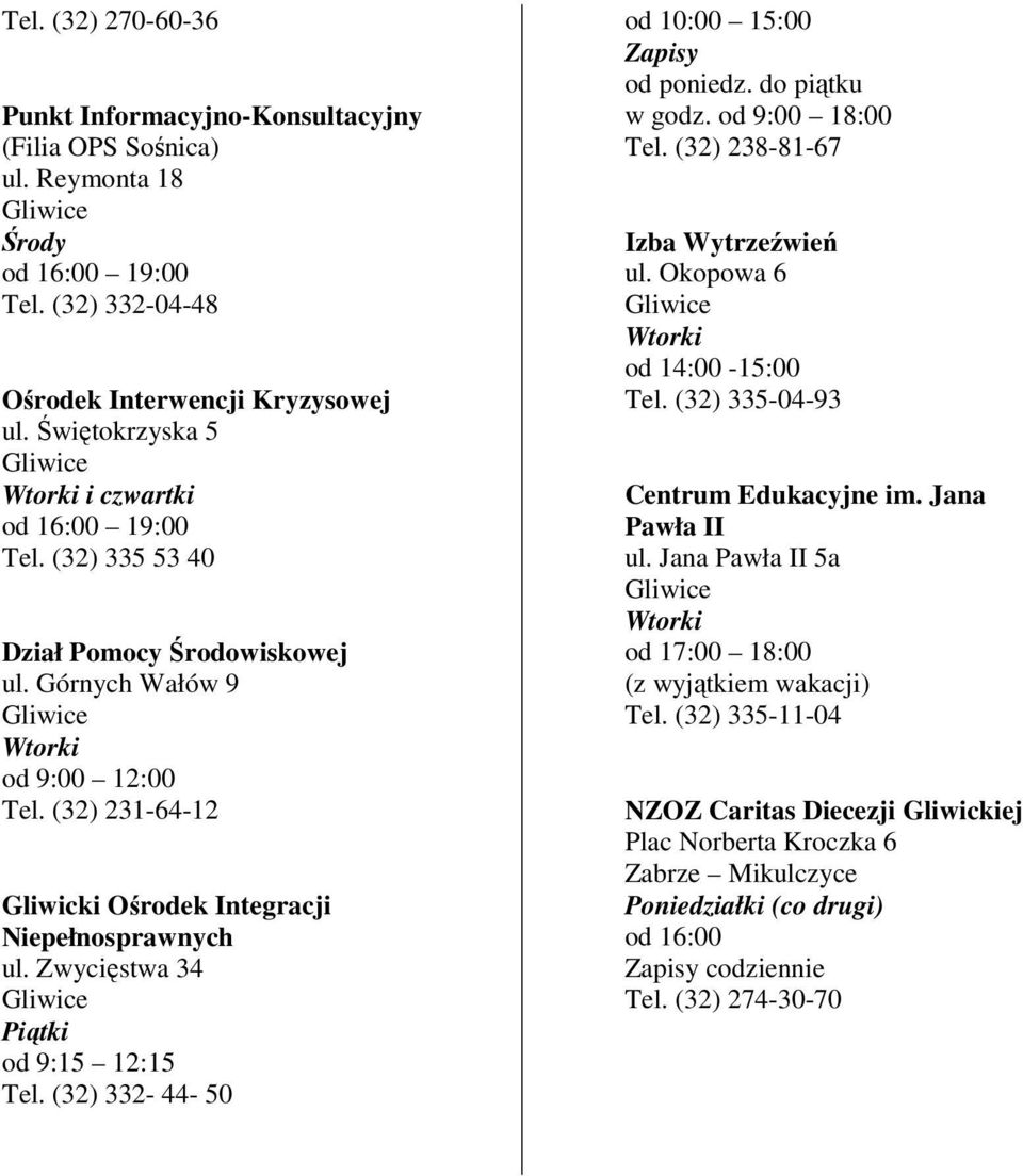 Zwycięstwa 34 Piątki od 9:15 12:15 Tel. (32) 332-44- 50 od 10:00 15:00 Zapisy od poniedz. do piątku w godz. od 9:00 18:00 Tel. (32) 238-81-67 Izba Wytrzeźwień ul. Okopowa 6 od 14:00-15:00 Tel.