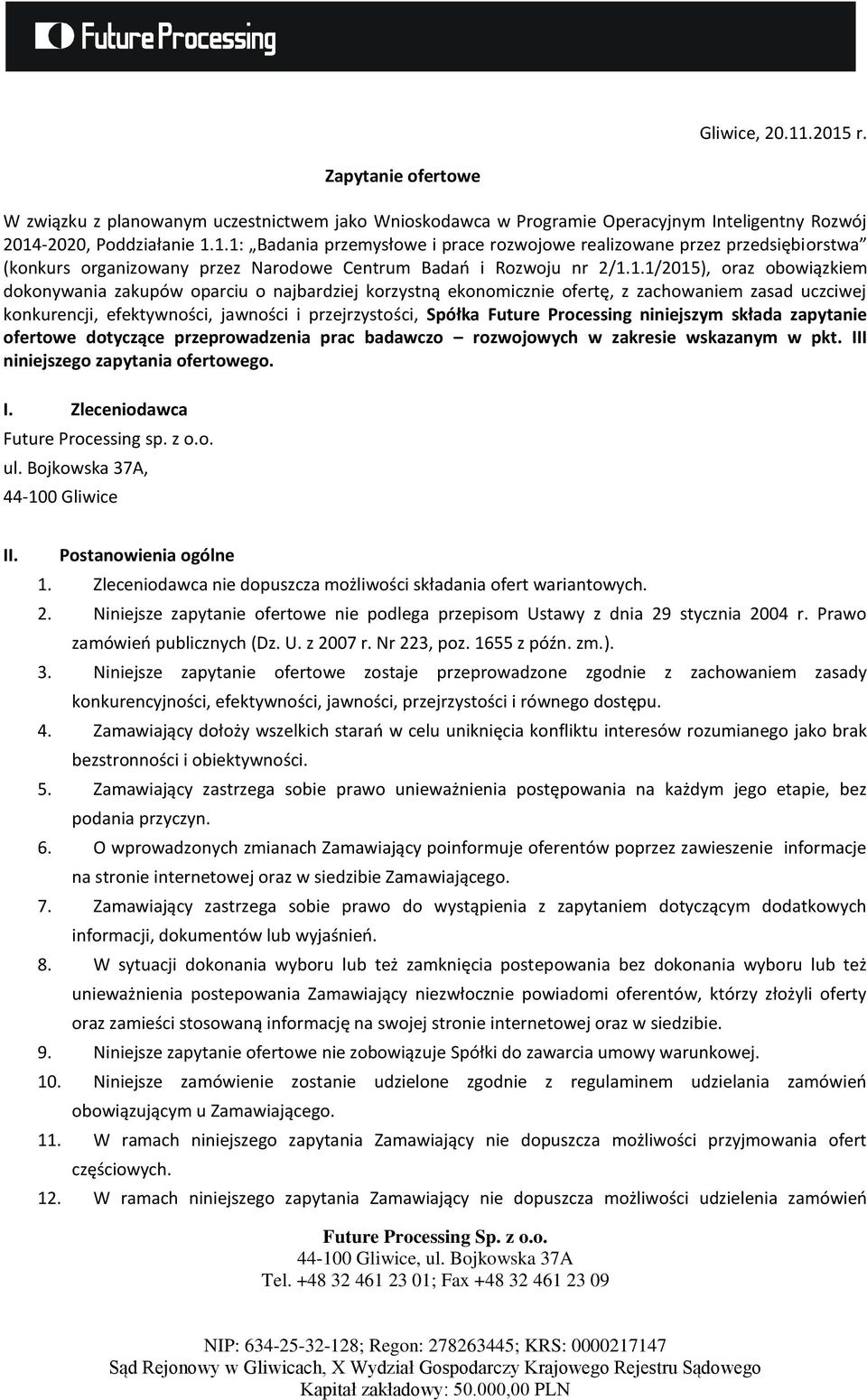 Processing niniejszym składa zapytanie ofertowe dotyczące przeprowadzenia prac badawczo rozwojowych w zakresie wskazanym w pkt. III niniejszego zapytania ofertowego. I. Zleceniodawca Future Processing sp.