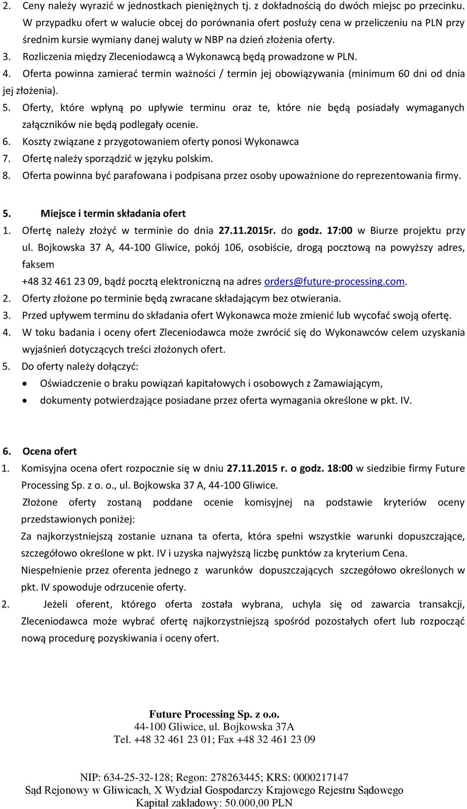 Rozliczenia między Zleceniodawcą a Wykonawcą będą prowadzone w PLN. 4. Oferta powinna zamierać termin ważności / termin jej obowiązywania (minimum 60 dni od dnia jej złożenia). 5.