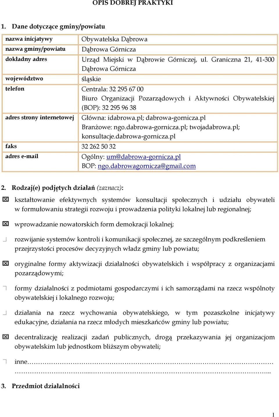 32 262 50 32 Główna: idabrowa.pl; dabrowa-gornicza.pl Branżowe: ngo.dabrowa-gornicza.pl; twojadabrowa.pl; konsultacje.dabrowa-gornicza.pl adres e-mail Ogólny: um@dabrowa-gornicza.pl BOP: ngo.