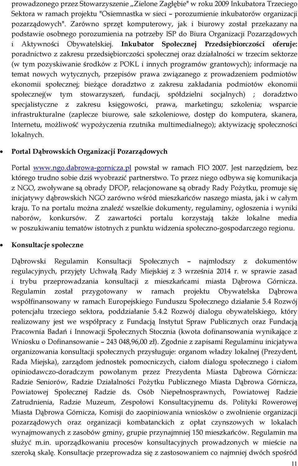 Inkubator Społecznej Przedsiębiorczości oferuje: poradnictwo z zakresu przedsiębiorczości społecznej oraz działalności w trzecim sektorze (w tym pozyskiwanie środków z POKL i innych programów
