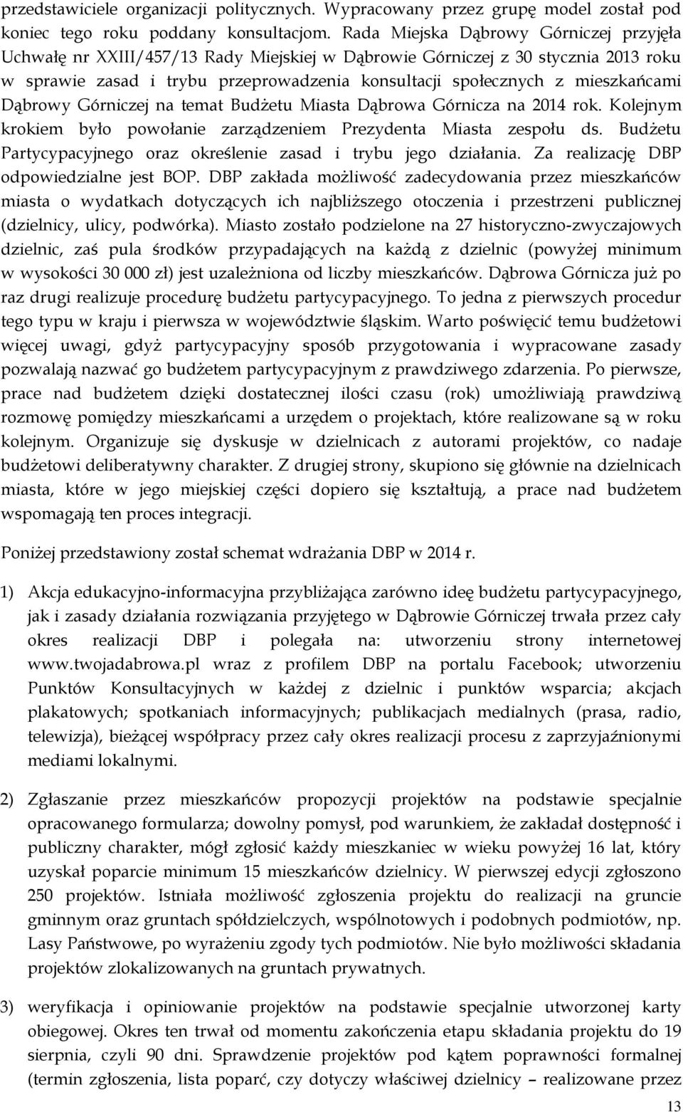 mieszkańcami Dąbrowy Górniczej na temat Budżetu Miasta Dąbrowa Górnicza na 2014 rok. Kolejnym krokiem było powołanie zarządzeniem Prezydenta Miasta zespołu ds.