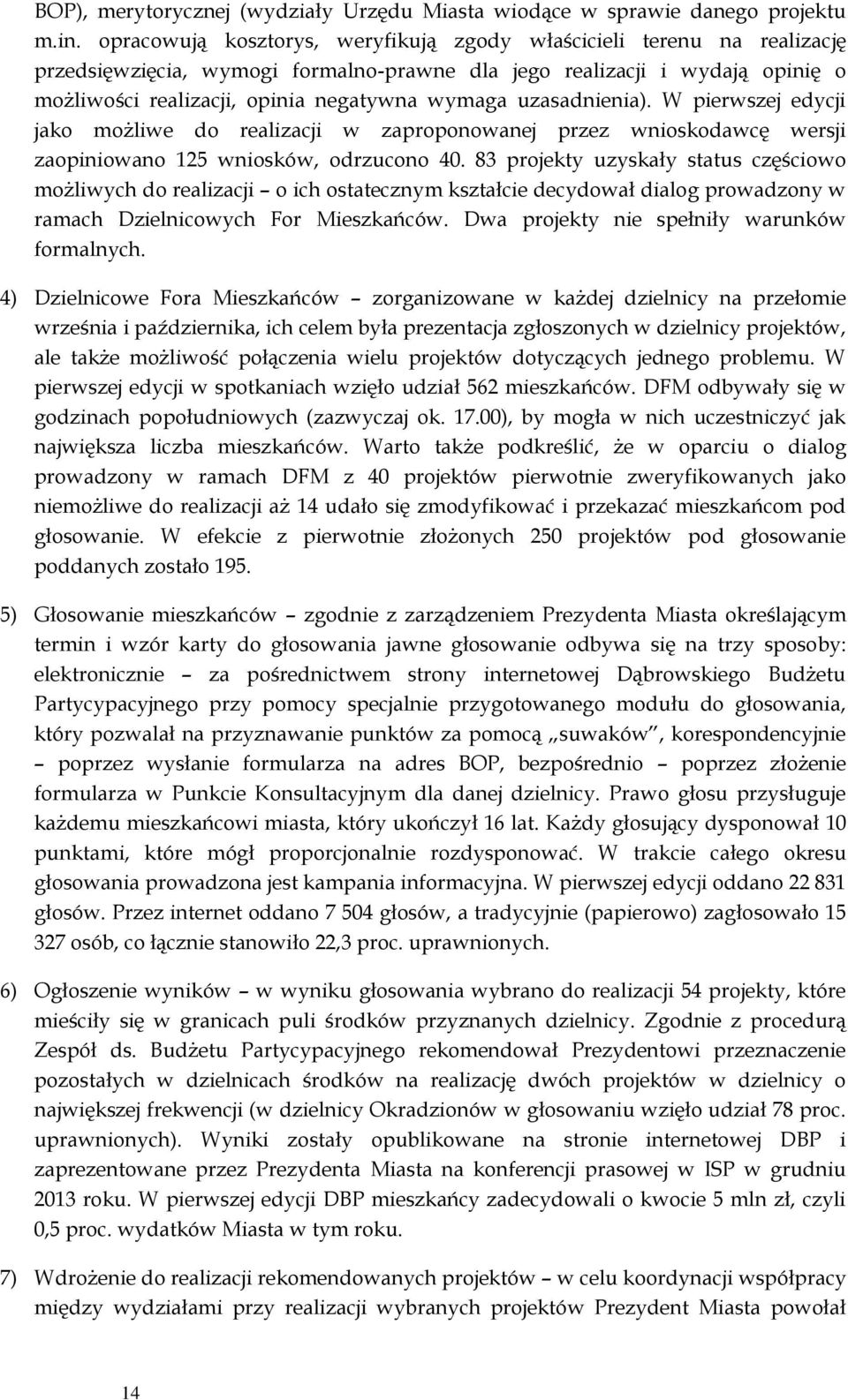 uzasadnienia). W pierwszej edycji jako możliwe do realizacji w zaproponowanej przez wnioskodawcę wersji zaopiniowano 125 wniosków, odrzucono 40.