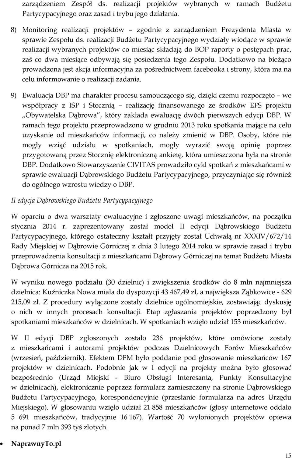 realizacji Budżetu Partycypacyjnego wydziały wiodące w sprawie realizacji wybranych projektów co miesiąc składają do BOP raporty o postępach prac, zaś co dwa miesiące odbywają się posiedzenia tego