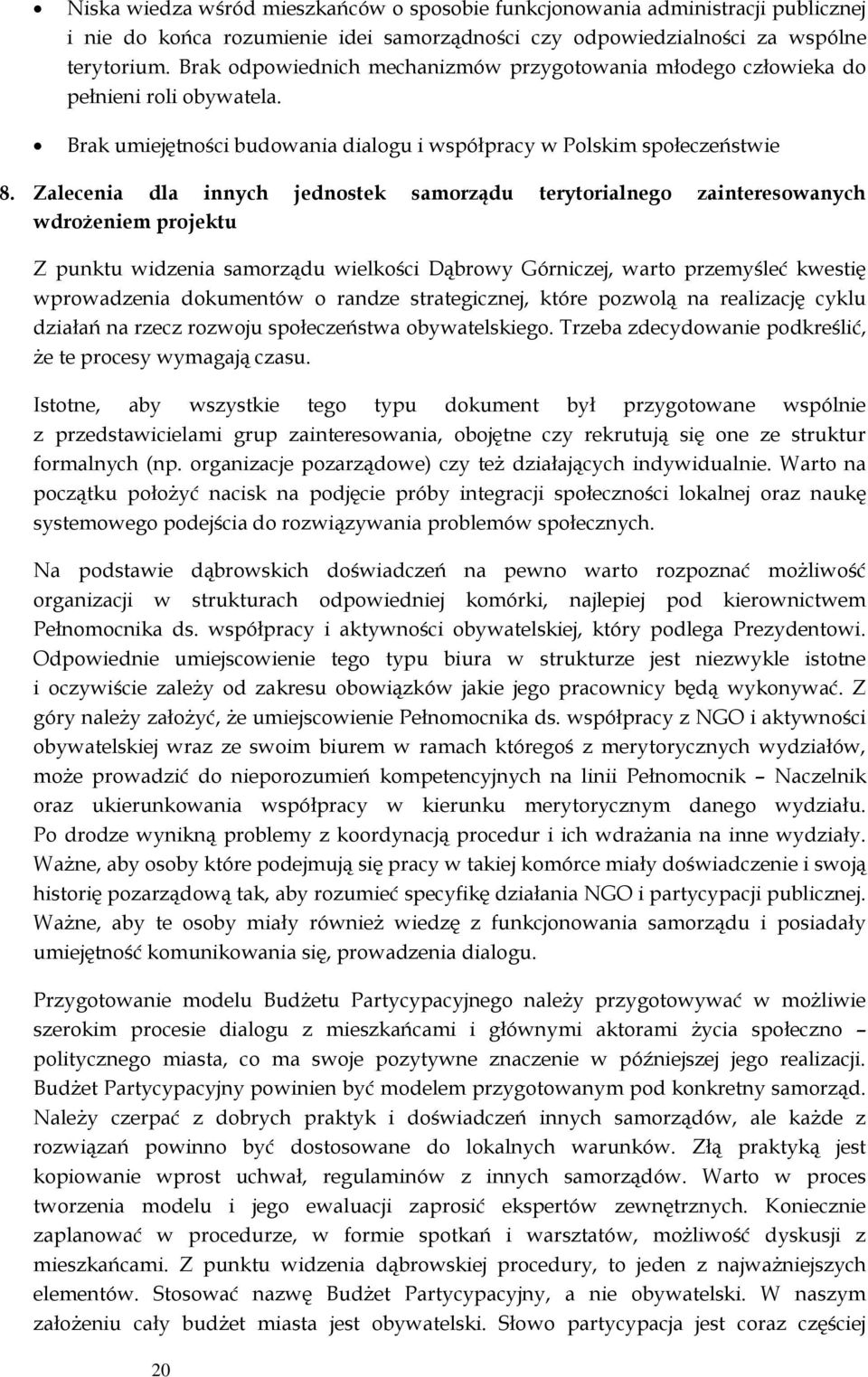 Zalecenia dla innych jednostek samorządu terytorialnego zainteresowanych wdrożeniem projektu Z punktu widzenia samorządu wielkości Dąbrowy Górniczej, warto przemyśleć kwestię wprowadzenia dokumentów