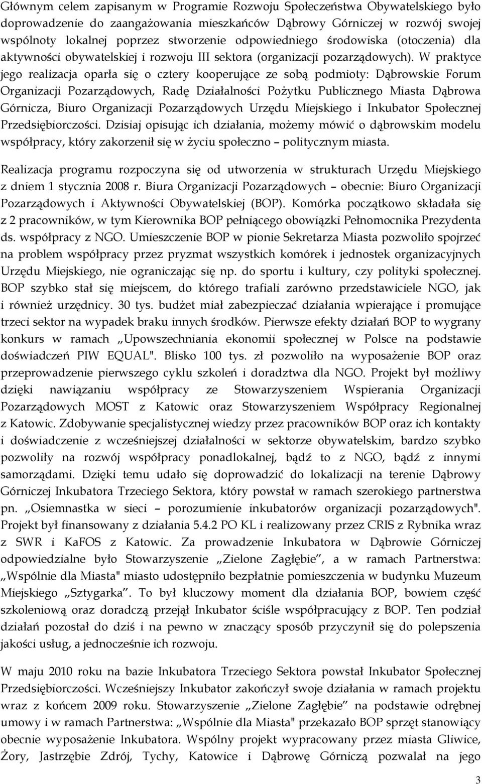 W praktyce jego realizacja oparła się o cztery kooperujące ze sobą podmioty: Dąbrowskie Forum Organizacji Pozarządowych, Radę Działalności Pożytku Publicznego Miasta Dąbrowa Górnicza, Biuro