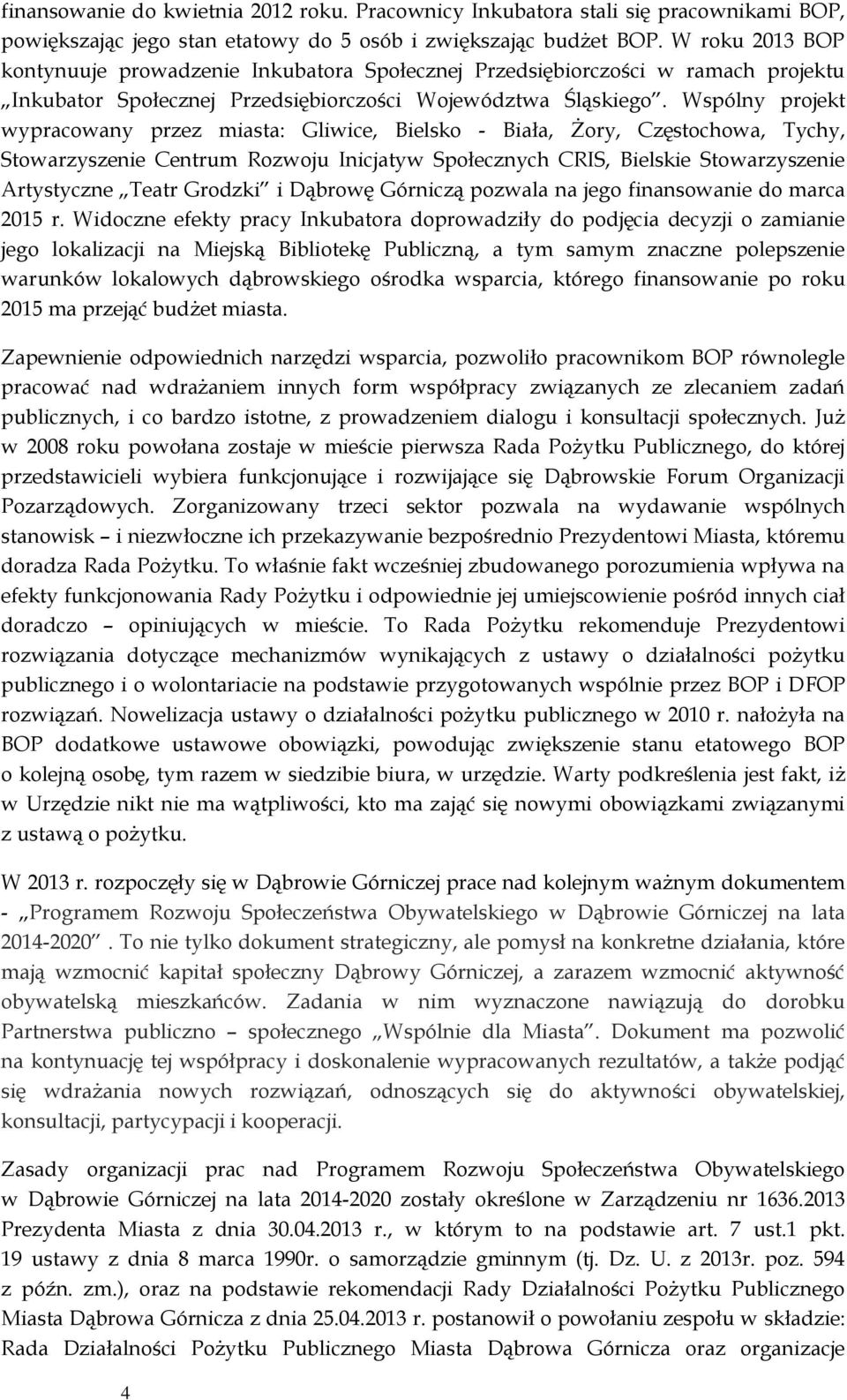 Wspólny projekt wypracowany przez miasta: Gliwice, Bielsko - Biała, Żory, Częstochowa, Tychy, Stowarzyszenie Centrum Rozwoju Inicjatyw Społecznych CRIS, Bielskie Stowarzyszenie Artystyczne Teatr